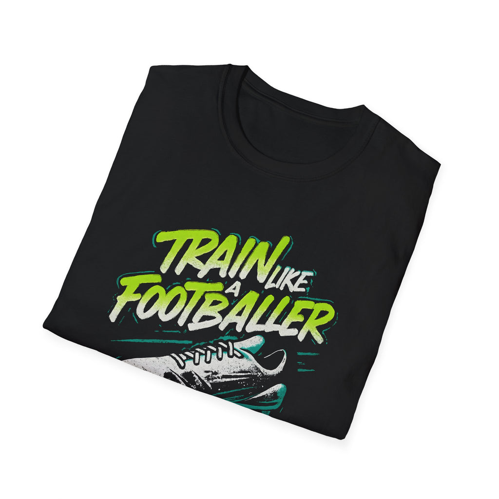 Train Like a Footballer T-Shirt